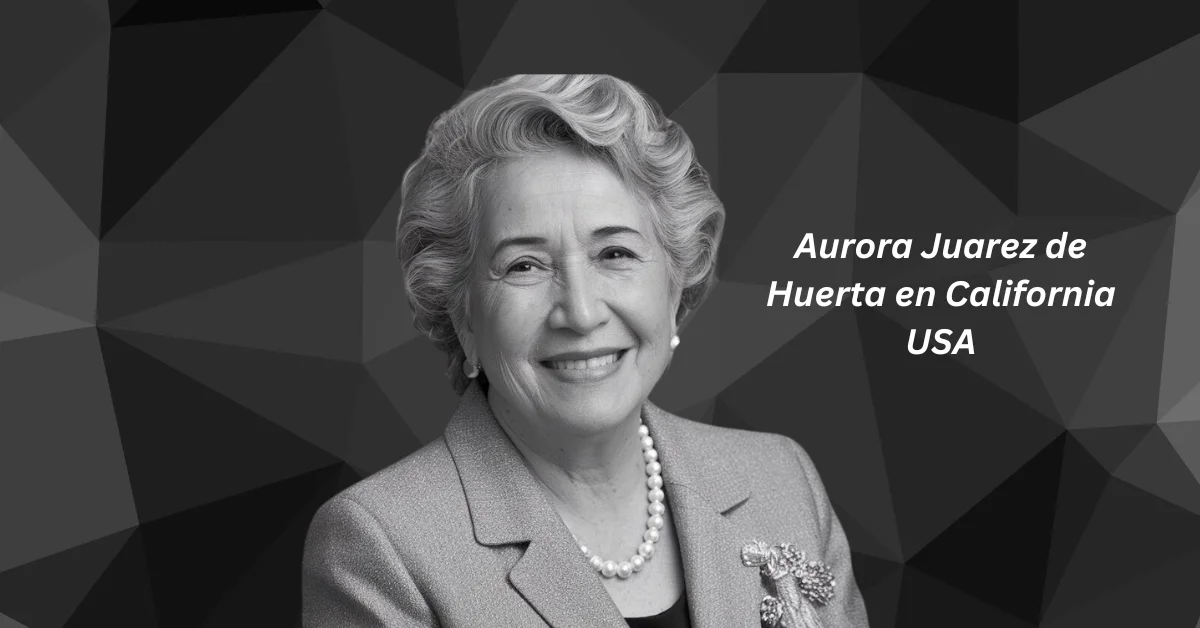 Aurora Juarez de Huerta en California USA: A Pillar of Advocacy and Hispanic Pride